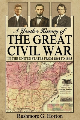 A Youth's History of the Great Civil War in the United States From 1861 to 1865 by Horton, Rushmore G.