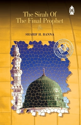 The Sirah of The Final Prophet by H. Banna, Sharif