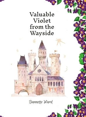 Valuable Violet from the Wayside by Ward, Dannette