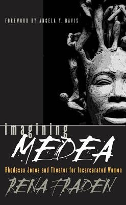 Imagining Medea: Rhodessa Jones & Theater for Incarcerated Women by Fraden, Rena
