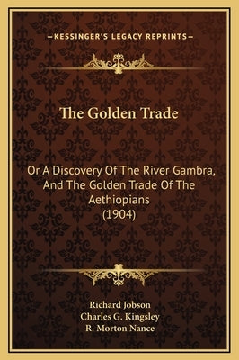 The Golden Trade: Or a Discovery of the River Gambra, and the Golden Trade of the Aethiopians (1904) by Jobson, Richard