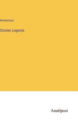 Cloister Legends by Anonymous