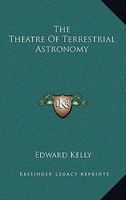 The Theatre of Terrestrial Astronomy by Kelly, Edward