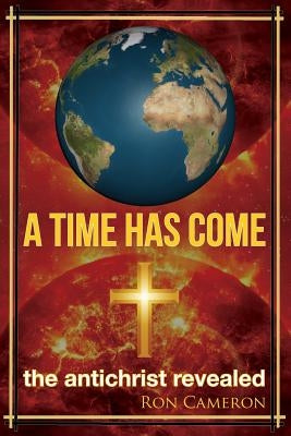 A Time Has Come: the antichrist revealed by Cameron, Ron
