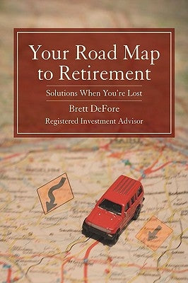 Your Road Map to Retirement: Solutions When You're Lost by Defore, Brett