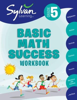 5th Grade Basic Math Success Workbook: Activities, Exercises, and Tips to Help Catch Up, Keep Up, and Get Ahead by Sylvan Learning