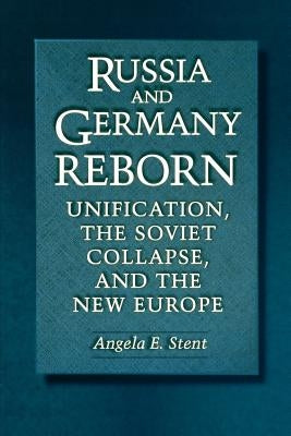 Russia and Germany Reborn: Unification, the Soviet Collapse, and the New Europe by Stent, Angela E.