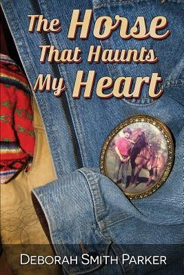 The Horse That Haunts My Heart by Parker, Deborah Smith