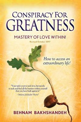 Conspiracy For Greatness... Mastery of love within by Bakhshandeh, Behnam