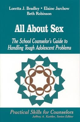 All about Sex: The School Counselor′s Guide to Handling Tough Adolescent Problems by Bradley, Loretta J.