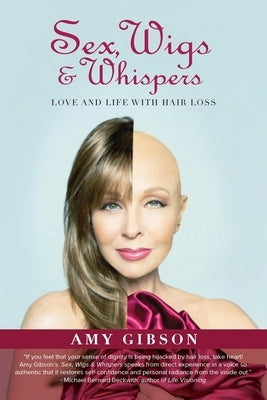 Sex, Wigs & Whispers: Love and Life with Hair Loss by Gibson, Amy