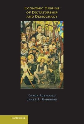 Economic Origins of Dictatorship and Democracy by Acemoglu, Daron