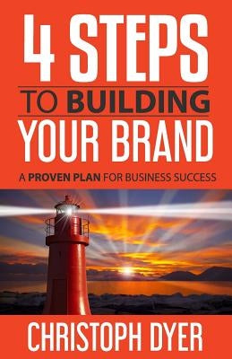4 Steps to Building Your Brand: A Proven Plan for Business Success by Dyer, Christoph T.
