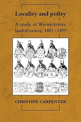 Locality and Polity: A Study of Warwickshire Landed Society, 1401 1499 by Carpenter, Christine