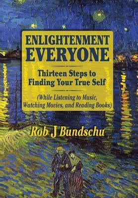 Enlightenment Everyone: Thirteen Steps to Finding Your True Self by Bundschu, Robert