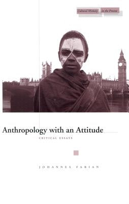Anthropology with an Attitude: Critical Essays by Fabian, Johannes