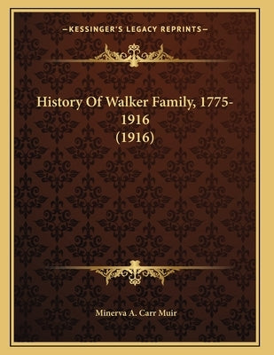 History Of Walker Family, 1775-1916 (1916) by Muir, Minerva A. Carr