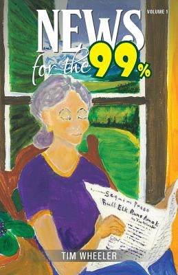 News for the 99%: Volume 1 by Wheeler, Timothy