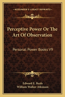 Perceptive Power or the Art of Observation: Personal Power Books V9 by Beals, Edward E.
