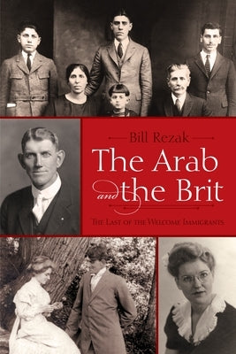 The Arab and the Brit: The Last of the Welcome Immigrants by Rezak, Bill