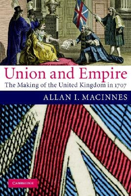 Union and Empire: The Making of the United Kingdom in 1707 by MacInnes, Allan I.