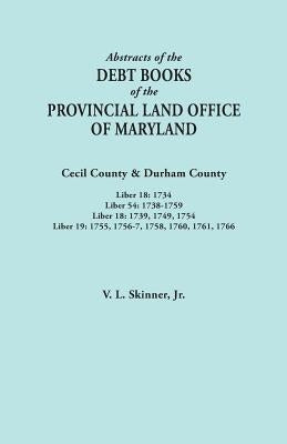 Abstracts of the Debt Books of the Provincial Land Office of Maryland. Cecil County & Durham County. Liber 18: 1734; Liber 54: 1738-1759; Liber 18: 17 by Skinner, Vernon L., Jr.