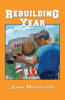 Rebuilding Year: A Boy, His Father, and the 1998 Tennessee Volunteers by Norwood, John