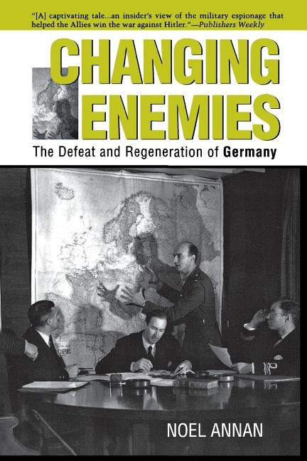 Changing Enemies: The Defeat and Regeneration of Germany by Annan, Noel