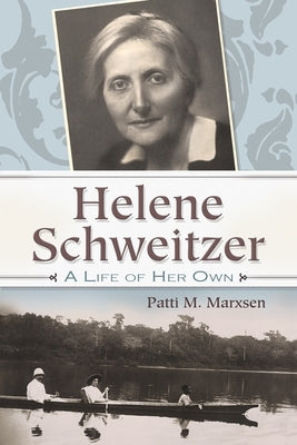 Helene Schweitzer: A Life of Her Own by Marxsen, Patti M.