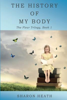 The History of My Body by Heath, Sharon