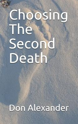 Choosing the Second Death by Alexander, Don