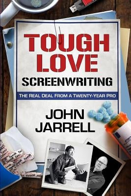 Tough Love Screenwriting: The Real Deal From A Twenty-Year Pro by Jarrell, John
