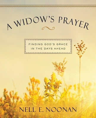 A Widow's Prayer Enlarged-Print: Finding God's Grace in the Days Ahead by Noonan, Nell E.