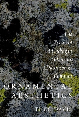 Ornamental Aesthetics: The Poetry of Attending in Thoreau, Dickinson, and Whitman by Davis, Theo