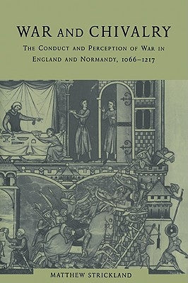 War and Chivalry: The Conduct and Perception of War in England and Normandy, 1066-1217 by Strickland, Matthew