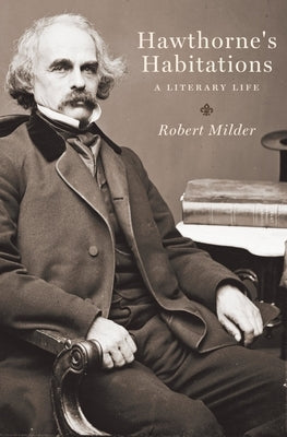 Hawthorne's Habitations: A Literary Life by Milder, Robert