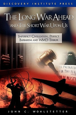 The Long War Ahead and the Short War Upon Us: Imperfect Civilization, Perfect Barbarism, and Wmd Terror by Wohlstetter, John C.