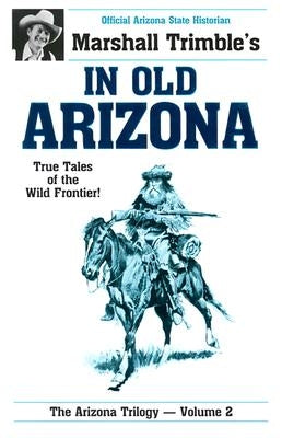 In Old Arizona: True Tales of the Wild Frontier by Trimble, Marshall