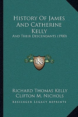 History Of James And Catherine Kelly: And Their Descendants (1900) by Kelly, Richard Thomas