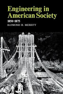 Engineering in American Society: 1850-1875 by Merritt, Raymond H.