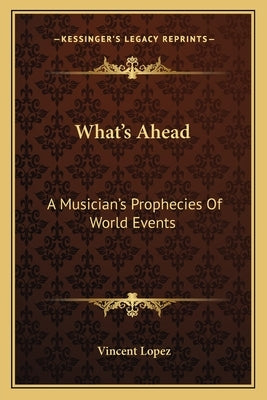 What's Ahead: A Musician's Prophecies of World Events by Lopez, Vincent