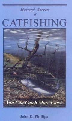 Masters' Secrets of Catfishing: You Can Catch More Cats! by Phillips, John E.
