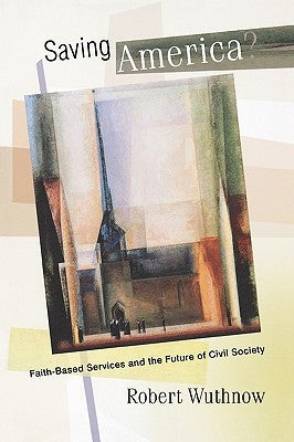 Saving America?: Faith-Based Services and the Future of Civil Society by Wuthnow, Robert