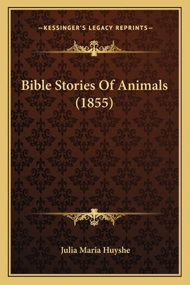 Bible Stories Of Animals (1855) by Huyshe, Julia Maria
