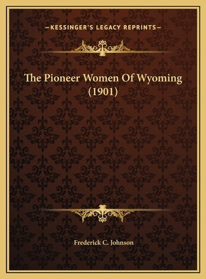 The Pioneer Women of Wyoming (1901) by Johnson, Frederick C.