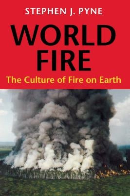 World Fire: The Culture of Fire on Earth by Pyne, Stephen J.