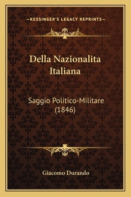 Della Nazionalita Italiana: Saggio Politico-Militare (1846) by Durando, Giacomo