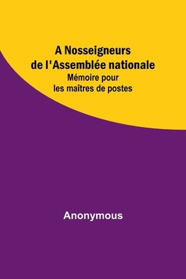 A Nosseigneurs de l'Assemblée nationale: Mémoire pour les maîtres de postes by Anonymous