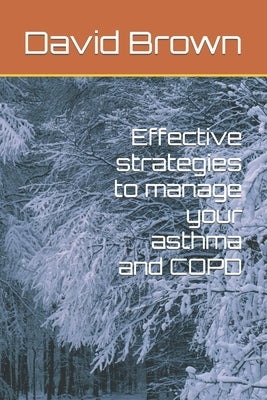 Effective strategies to manage your asthma and COPD by Brown, David