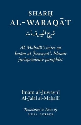 Sharh Al-Waraqat: Al-Mahalli's notes on Imam al-Juwayni's Islamic jurisprudence pamphlet by Al-Juwayni, Imam Al-Haramayn